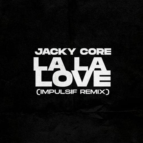 JACKY CORE - LA LA LOVE (IMPULSIF REMIX)
