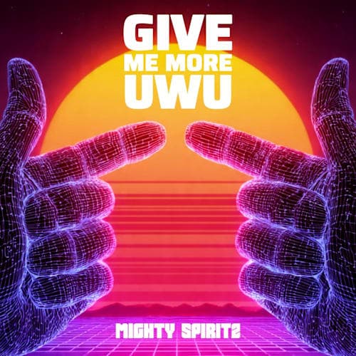 Mighty Spiritz - GIVE ME MORE (UWU)